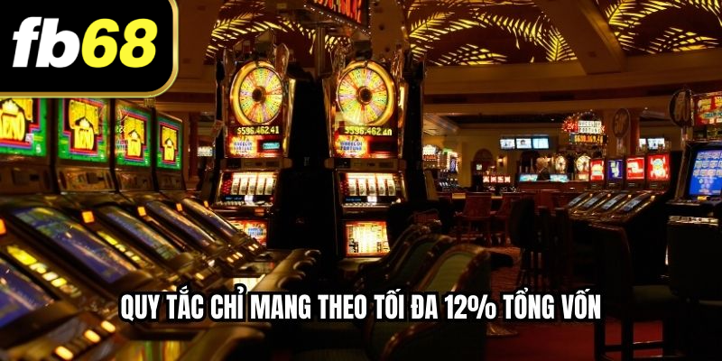 Quy tắc chỉ mang theo tối đa 12% tổng vốn