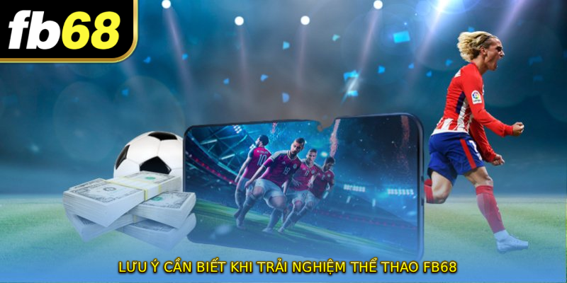 Lưu ý cần biết khi trải nghiệm THỂ THAO FB68